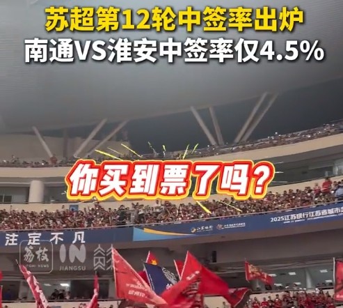 你抢到了吗？苏超第12轮中签率：南通vs淮安4.5%最低